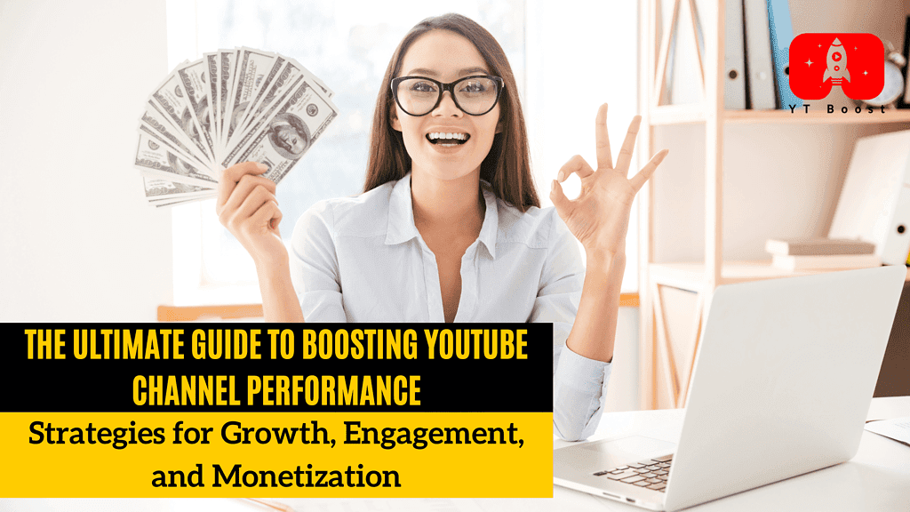 The Ultimate Guide to Boosting YouTube Channel Performance Strategies for Growth, Engagement, and Monetization