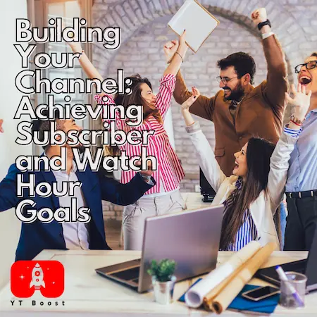 Building Your Channel Achieving Subscriber and Watch Hour Goals